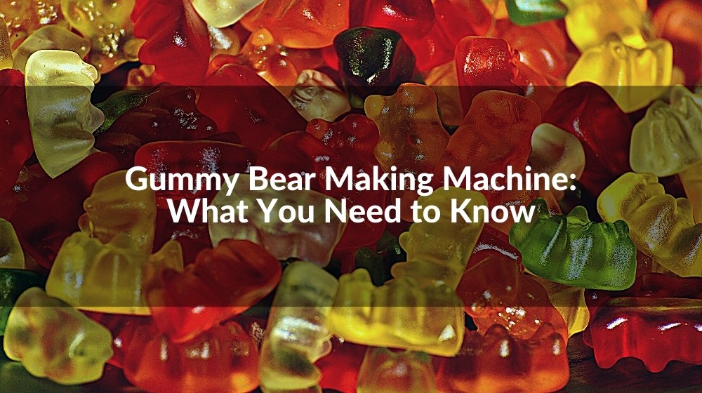 Gummy Bear Making Machine: What You Need to Know
