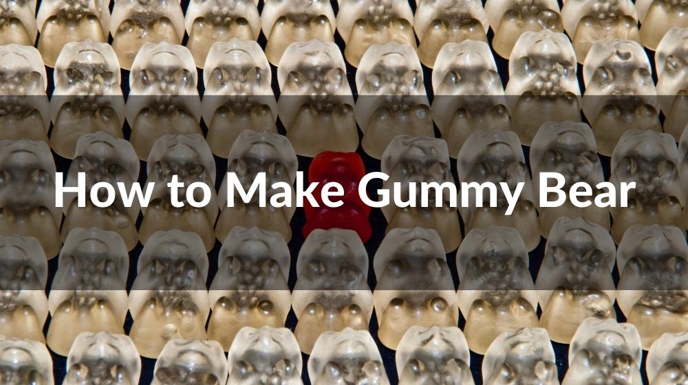 Gummy Bear What Is It Made Of How to Make Gummy Bear: Ultimate Guide